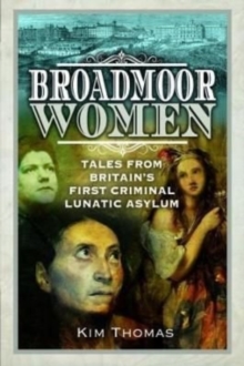 Broadmoor Women : Tales from Britain's First Criminal Lunatic Asylum