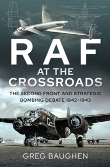 RAF at the Crossroads : The Second Front and Strategic Bombing Debate, 1942-1943