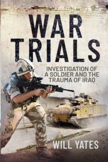 War Trials : Investigation of a Soldier and the Trauma of Iraq