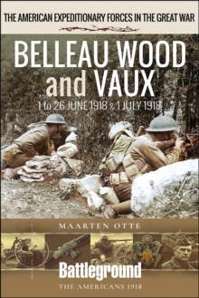 Belleau Wood and Vaux : 1 to 26 June & July 1918