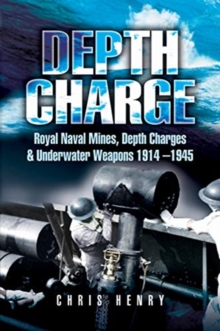 Depth Charge : Royal Naval Mines, Depth Charges & Underwater Weapons, 1914-1945