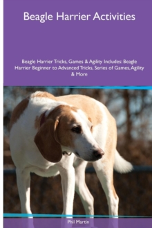 Beagle Harrier Activities Beagle Harrier Tricks, Games & Agility. Includes : Beagle Harrier Beginner to Advanced Tricks, Series of Games, Agility and More, Paperback / softback Book Beagle Harrier Activities Beagle Harrier Tricks, Games & Agility. Includes : Beagle Harrier Beginner to Advanced Tricks, Series of Games, Agility and More, Paperback / softback Book
