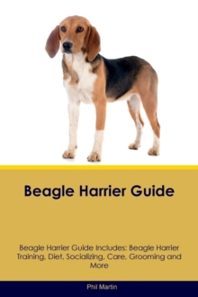 Beagle Harrier Guide Beagle Harrier Guide Includes : Beagle Harrier Training, Diet, Socializing, Care, Grooming, Breeding and More, Paperback / softback Book Beagle Harrier Guide Beagle Harrier Guide Includes : Beagle Harrier Training, Diet, Socializing, Care, Grooming, Breeding and More, Paperback / softback Book