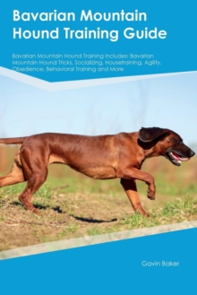 Bavarian Mountain Hound Training Guide Bavarian Mountain Hound Training Includes : Bavarian Mountain Hound Tricks, Socializing, Housetraining, Agility, Obedience, Behavioral Training and More, Paperback / softback Book Bavarian Mountain Hound Training Guide Bavarian Mountain Hound Training Includes : Bavarian Mountain Hound Tricks, Socializing, Housetraining, Agility, Obedience, Behavioral Training and More, Paperback / softback Book