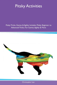 Pitsky Activities Pitsky Tricks, Games & Agility Includes : Pitsky Beginner to Advanced Tricks, Fun Games, Agility & More, Paperback / softback Book Pitsky Activities Pitsky Tricks, Games & Agility Includes : Pitsky Beginner to Advanced Tricks, Fun Games, Agility & More, Paperback / softback Book