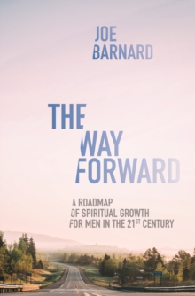 The Way Forward : A Road Map of Spiritual Growth for Men in the 21st Century