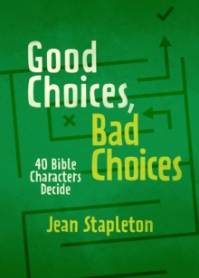 Good Choices, Bad Choices : Bible Characters Decide