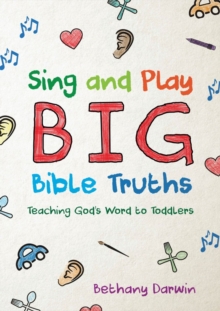 Sing and Play Big Bible Truths : Teaching God's Word to Toddlers