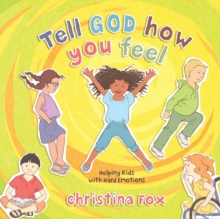 Tell God How You Feel : Helping Kids with Hard Emotions