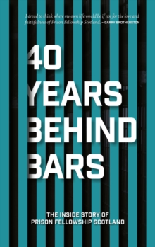 40 Years Behind Bars : The Inside Story of Prison Fellowship Scotland