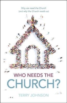 Who Needs the Church? : Why We Need the Church (and Why the Church Needs Us)