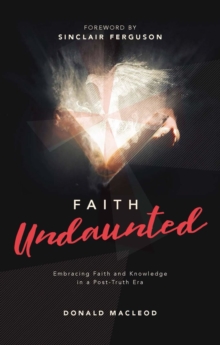 Faith Undaunted : Embracing Faith and Knowledge in a PostTruth Era