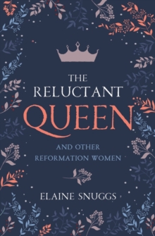 The Reluctant Queen : and Other Reformation Women