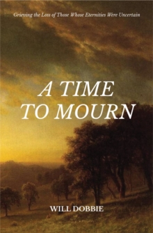 A Time to Mourn : Grieving the Loss of Those Whose Eternities Were Uncertain