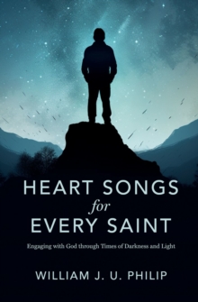 Heart Songs for Every Saint : Engaging with God Through Times of Darkness & Light