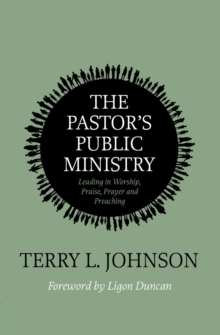 The Pastors Public Ministry : Leading in Worship, Praise, Prayer and Preaching