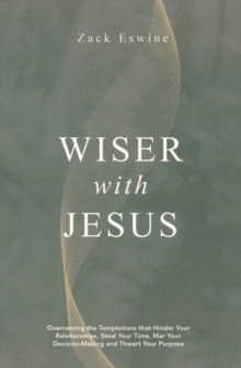 Wiser With Jesus : Overcoming the Temptations that Hinder Your Relationships, Steal Your Time, Mar Your Decision-Making and Thwart Your Purpose