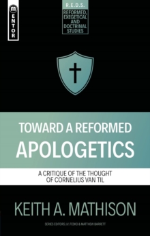 Toward a Reformed Apologetics : A Critique of the Thought of Cornelius Van Til