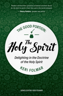 The Good Portion  the Holy Spirit : Delighting in the Doctrine of the Holy Spirit