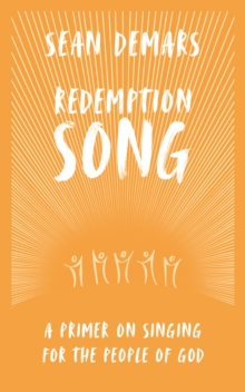 Redemption Song : A Primer on Singing for the People of God
