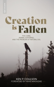 Creation is Fallen : The Curse, Animal Suffering, and the Problem of Natural Evil