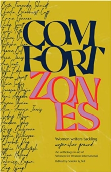 Comfort Zones : Strong Women Writers tackling unfamiliar ground - An Anthology in aid of Women for Women International, Paperback / softback Book Comfort Zones : Strong Women Writers tackling unfamiliar ground - An Anthology in aid of Women for Women International, Paperback / softback Book