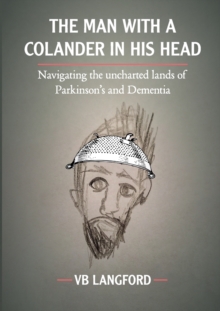 The Man with a Colander in his Head : Navigating the unchartered lands of Parkinson's and Dementia