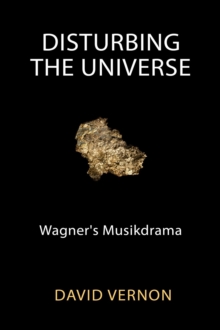 Disturbing the Universe : Wagner's Musikdrama