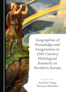 None Geographies of Knowledge and Imagination in 19th Century Philological Research on Northern Europe