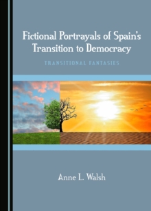 None Fictional Portrayals of Spain's Transition to Democracy : Transitional Fantasies