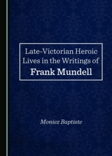 None Late-Victorian Heroic Lives in the Writings of Frank Mundell