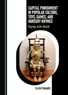 None Capital Punishment in Popular Culture, Toys, Games, and Nursery Rhymes : Toying with Death