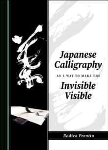 None Japanese Calligraphy as a Way to Make the Invisible Visible