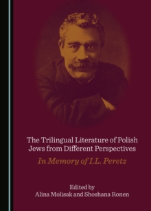 The Trilingual Literature of Polish Jews from Different Perspectives : In Memory of I.L. Peretz