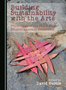 None Building Sustainability with the Arts : Proceedings of the 2nd National EcoArts Australis Conference