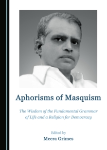 None Aphorisms of Masquism : The Wisdom of the Fundamental Grammar of Life and a Religion for Democracy