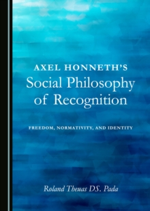 None Axel Honneth's Social Philosophy of Recognition : Freedom, Normativity, and Identity