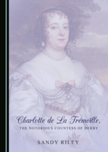 None Charlotte de La Tremoille, the Notorious Countess of Derby