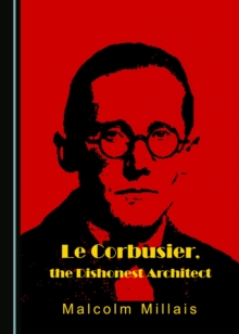 None Le Corbusier, the Dishonest Architect