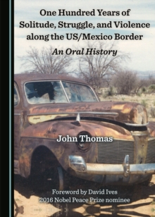 None One Hundred Years of Solitude, Struggle, and Violence along the US/Mexico Border : An Oral History