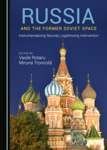 None Russia and the Former Soviet Space : Instrumentalizing Security, Legitimizing Intervention