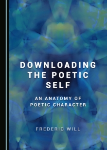 None Downloading the Poetic Self : An Anatomy of Poetic Character