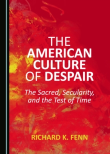 The American Culture of Despair : The Sacred, Secularity, and the Test of Time