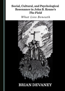 None Social, Cultural, and Psychological Resonance in John B. Keane's The Field : What Lies Beneath