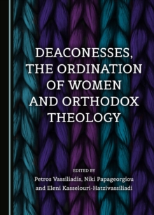 None Deaconesses, the Ordination of Women and Orthodox Theology