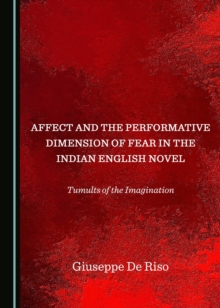 None Affect and the Performative Dimension of Fear in the Indian English Novel : Tumults of the Imagination