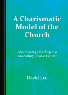 A Charismatic Model of the Church : Edward Irving's Teaching in a 21st-century Chinese Context