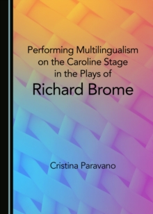 None Performing Multilingualism on the Caroline Stage in the Plays of Richard Brome