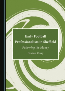 None Early Football Professionalism in Sheffield : Following the Money