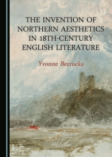 The Invention of Northern Aesthetics in 18th-Century English Literature